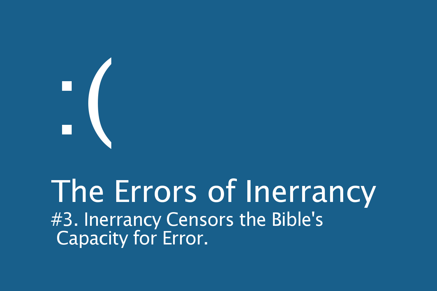 The Errors of Inerrancy: #3 Inerrancy Censors the Bible's Capacity for Error