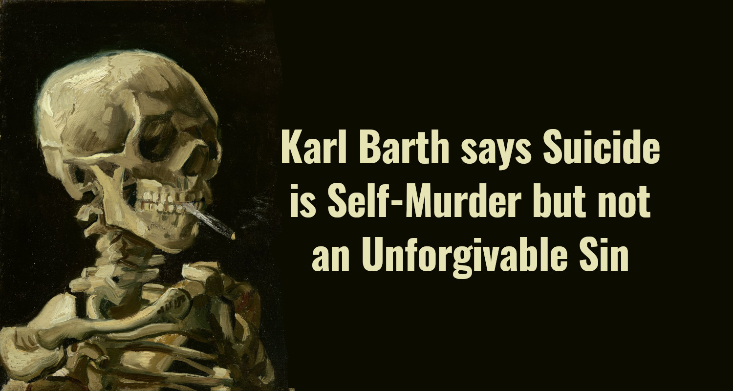 Karl Barth Says Suicide Is Self Murder But Not An Unforgivable Sin The Postbarthian