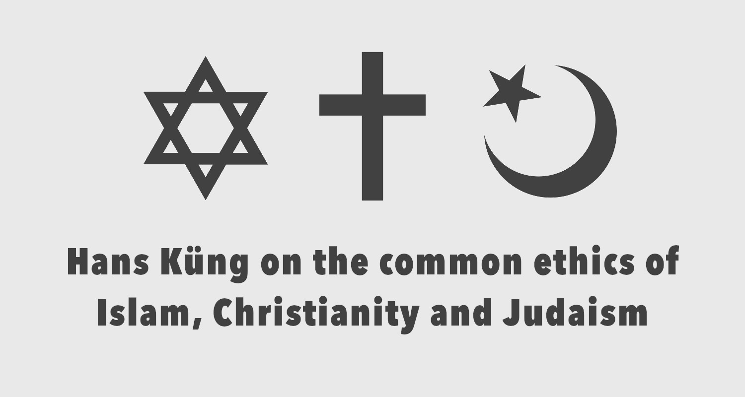 Hans Küng on the common ethics of Islam, Christianity and Judaism